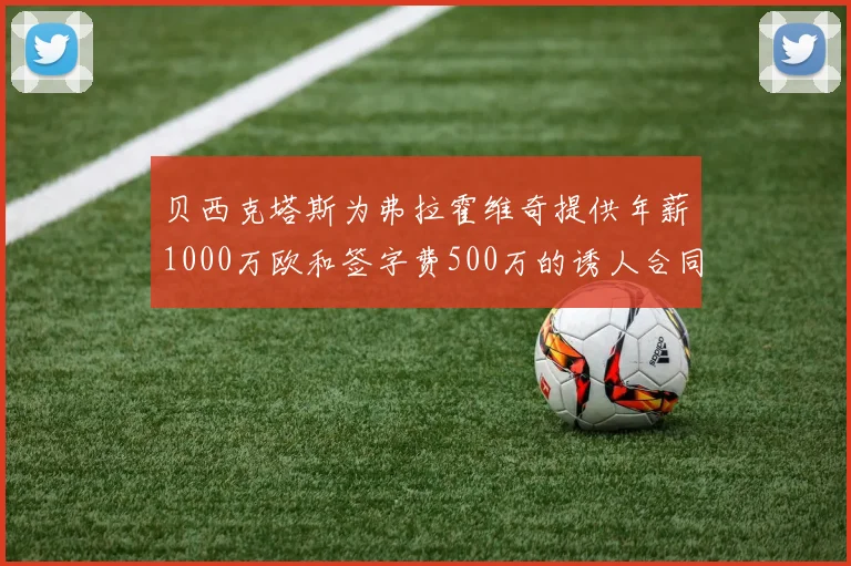 贝西克塔斯为弗拉霍维奇提供年薪1000万欧和签字费500万的诱人合同
