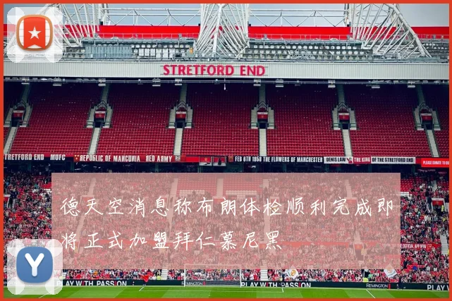 德天空消息称布朗体检顺利完成即将正式加盟拜仁慕尼黑